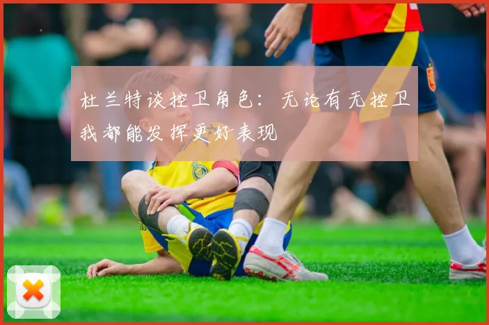 杜兰特谈控卫角色：无论有无控卫我都能发挥更好表现