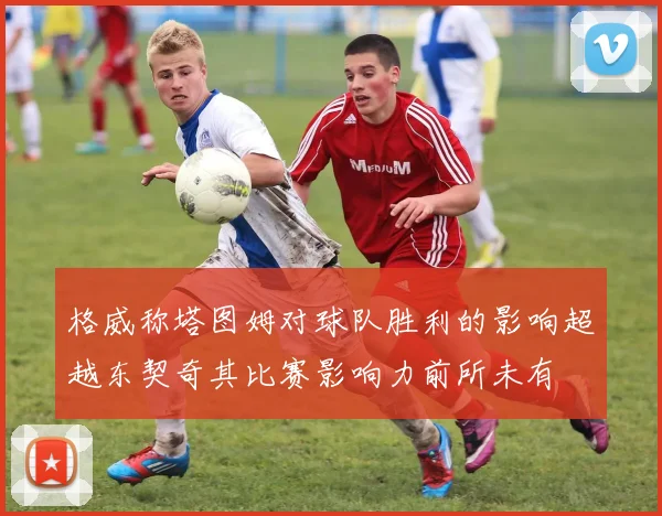 格威称塔图姆对球队胜利的影响超越东契奇其比赛影响力前所未有